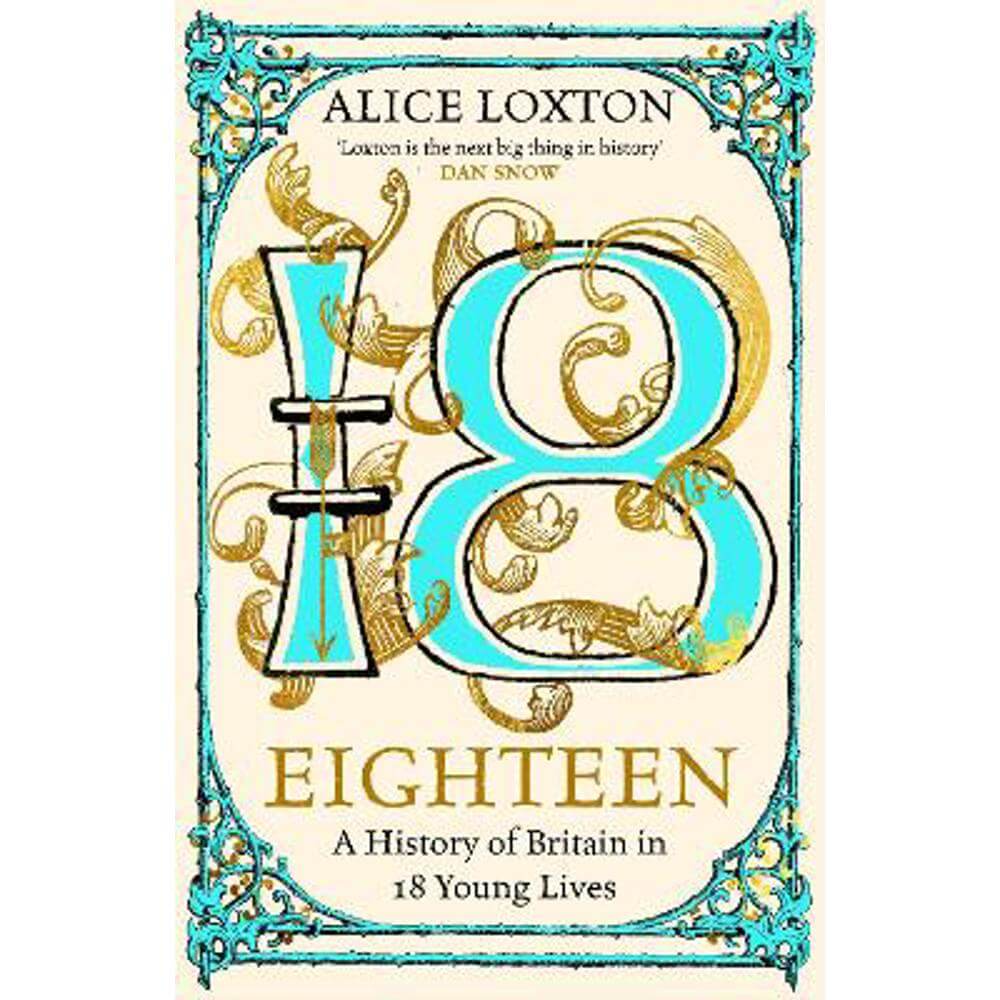 Eighteen: A History of Britain in 18 Young Lives (Hardback) - Alice Loxton